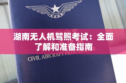 湖南无人机驾照考试：全面了解和准备指南