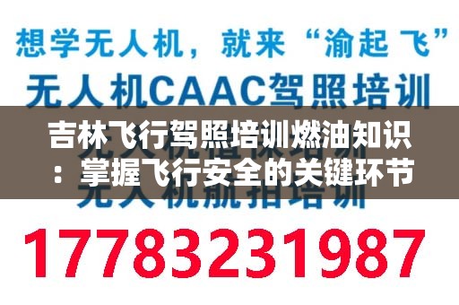 吉林飞行驾照培训燃油知识：掌握飞行安全的关键环节
