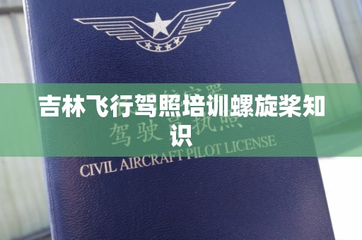 吉林飞行驾照培训螺旋桨知识