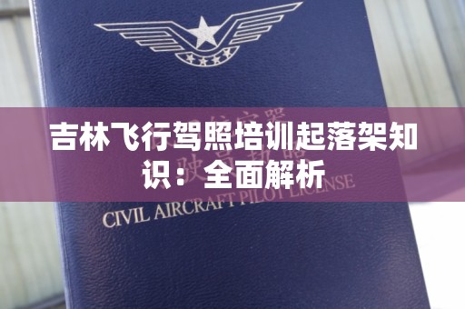 吉林飞行驾照培训起落架知识：全面解析