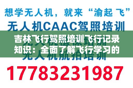 吉林飞行驾照培训飞行记录知识：全面了解飞行学习的每一个细节