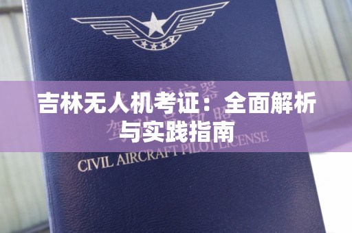 吉林无人机考证：全面解析与实践指南