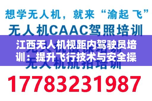 江西无人机视距内驾驶员培训：提升飞行技术与安全操控的必经之路