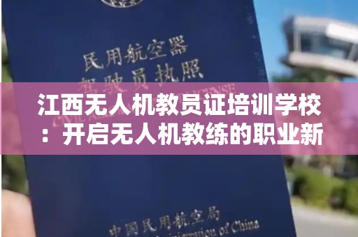 江西无人机教员证培训学校：开启无人机教练的职业新篇章