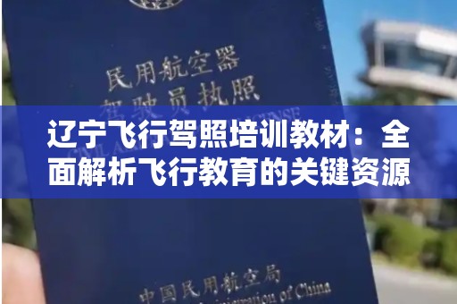 辽宁飞行驾照培训教材：全面解析飞行教育的关键资源