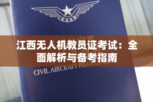江西无人机教员证考试：全面解析与备考指南