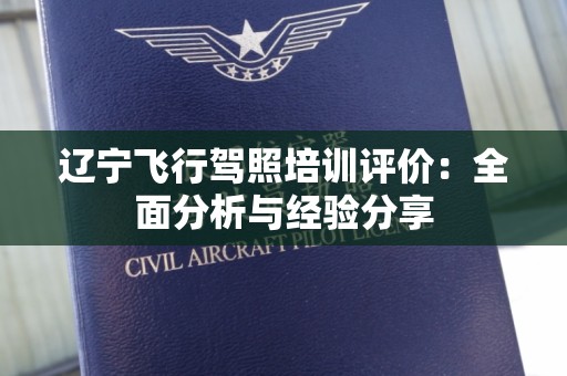 辽宁飞行驾照培训评价：全面分析与经验分享