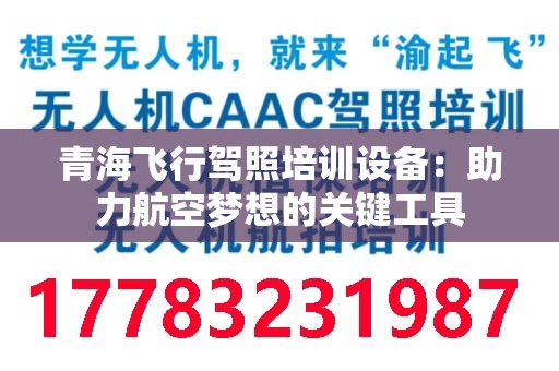 青海飞行驾照培训设备：助力航空梦想的关键工具