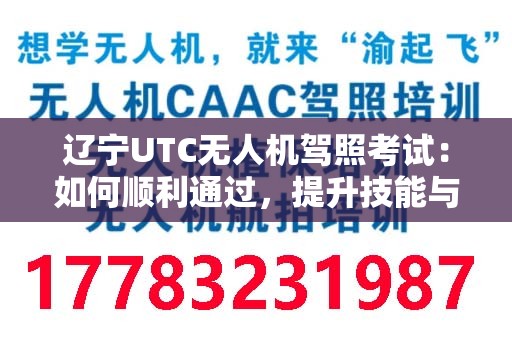 辽宁UTC无人机驾照考试：如何顺利通过，提升技能与安全性