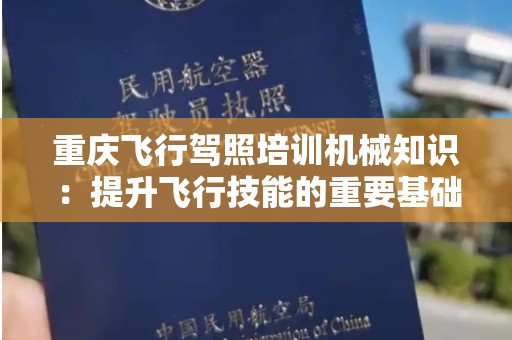 重庆飞行驾照培训机械知识：提升飞行技能的重要基础
