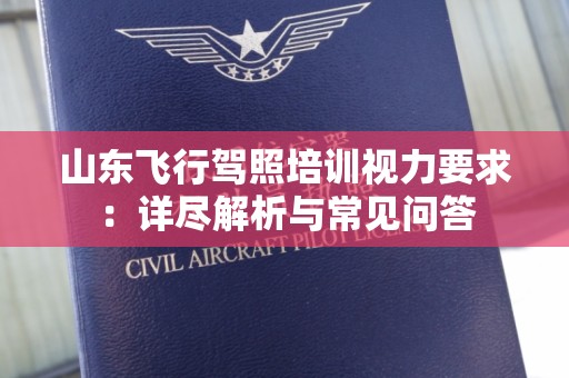 山东飞行驾照培训视力要求：详尽解析与常见问答