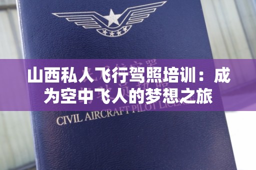 山西私人飞行驾照培训：成为空中飞人的梦想之旅