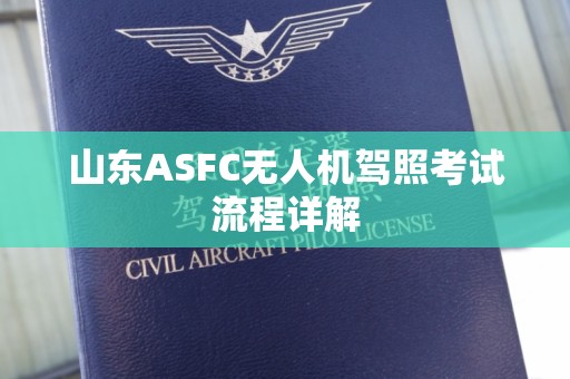 山东ASFC无人机驾照考试流程详解