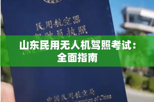 山东民用无人机驾照考试：全面指南