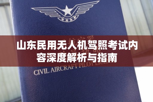 山东民用无人机驾照考试内容深度解析与指南