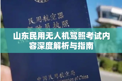 山东民用无人机驾照考试内容深度解析与指南