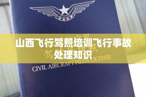 山西飞行驾照培训飞行事故处理知识
