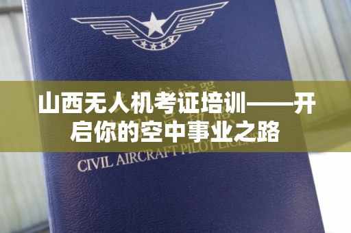 山西无人机考证培训——开启你的空中事业之路