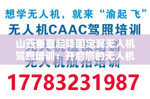 山西垂直起降固定翼无人机驾照培训：开启您的无人机飞行之旅