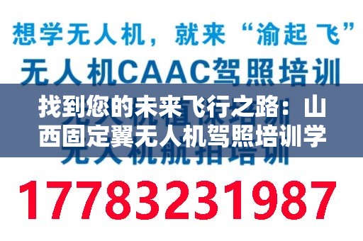 找到您的未来飞行之路：山西固定翼无人机驾照培训学校