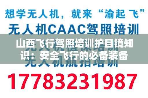 山西飞行驾照培训护目镜知识：安全飞行的必备装备