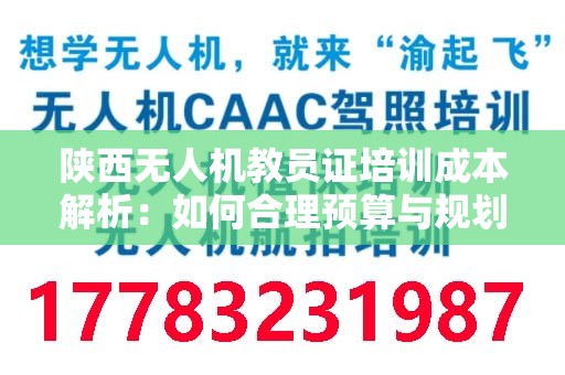 陕西无人机教员证培训成本解析：如何合理预算与规划？